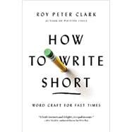 How to Write Short Word Craft for Fast Times by Clark, Roy Peter, 9780316204323