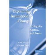 Explaining Institutional Change: Ambiguity, Agency, and Power by Edited by James  Mahoney , Kathleen Thelen, 9780521134323