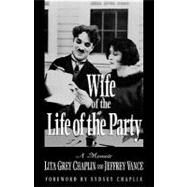 Wife of the Life of the Party A Memoir by Chaplin, Lita Grey; Vance, Jeffrey, 9780810834323