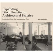Expanding Disciplinarity in Architectural Practice: Designing from the Room to the City by Holbrook; Tom, 9781138694323