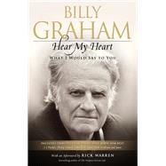 Hear My Heart What I Would Say to You by Graham, Billy; Warren, Rick, 9781476734323