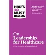 Hbr's 10 Must Reads on Leadership for Healthcare by Harvard Business Review; Lee, Thomas H., M.D., 9781633694323