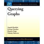 Querying Graphs by Bonifati, Angela; Fletcher, George; Voigt, Hannes; Yakovets, Nikolay; Jagadish, H. V., 9781681734323