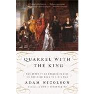 Quarrel with the King : The Story of an English Family on the High Road to Civil War by Nicolson, Adam, 9780061154324