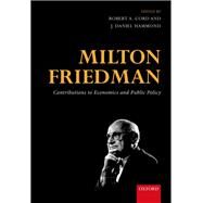 Milton Friedman Contributions to Economics and Public Policy by Cord, Robert A.; Hammond, J. Daniel, 9780198704324