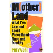 Motherland What Ive Learnt about Parenthood, Race and Identity by Joi, Priya, 9780241574324