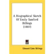 A Biographical Sketch Of Emily Sanford Billings by Billings, Edward Coke, 9780548884324