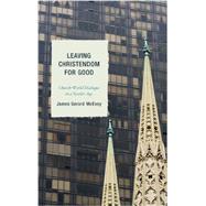 Leaving Christendom for Good Church-World Dialogue in a Secular Age by Mcevoy, James Gerard, 9780739194324