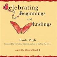 Celebrating Beginnings and Endings by Pugh, Paula; Baldwin, Christina, 9780983704324