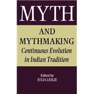 Myth and Mythmaking: Continuous Evolution in Indian Tradition by Leslie,Julia, 9781138994324