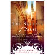 The Streets of Paris A Guide to the City of Light Following in the Footsteps of Famous Parisians Throughout History by Cahill, Susan; Ranoux, Marion, 9781250074324