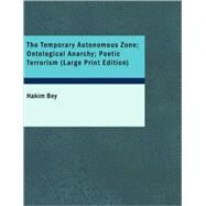 The Temporary Autonomous Zone; Ontological Anarchy; Poetic Terrorism by Bey, Hakim, 9781434694324