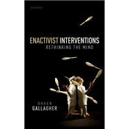 Enactivist Interventions Rethinking the Mind by Gallagher, Shaun, 9780198794325