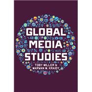 Global Media Studies by Miller, Toby; Kraidy, Marwan M., 9780745644325