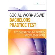 Social Work Aswb Bachelors Practice Test: 170 Questions to Identify Knowledge Gaps by Apgar, Dawn, Ph.D., 9780826134325