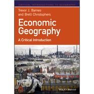 Economic Geography A Critical Introduction by Barnes, Trevor J.; Christophers, Brett, 9781118874325
