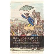Radical voices, radical ways Articulating and disseminating radicalism in seventeenth- and eighteenth-century Britain by Curell, Laurent; Smith, Nigel, 9781526134325