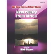 We Have Crossed Many Rivers: New Poetry from Africa by Okoro, Dike, 9789788244325