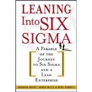 Leaning Into Six Sigma A Parable of the Journey to Six Sigma and a Lean Enterprise by Wheat, Barbara; Mills, Chuck; Carnell, Mike, 9780071414326