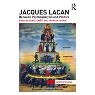 Jacques Lacan: Between Psychoanalysis and Politics by Tomic; Samo, 9780415724326