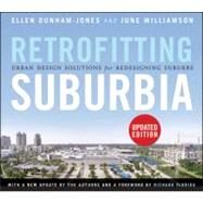 Retrofitting Suburbia, Updated Edition Urban Design Solutions for Redesigning Suburbs by Dunham-Jones, Ellen; Williamson, June, 9780470934326