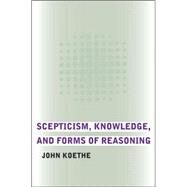 Scepticism, Knowledge, And Forms of Reasoning by Koethe, John, 9780801444326