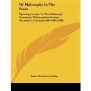 Of Philosophy in the Poets : Opening Lecture to the Edinburgh University Philosophical Society, November 5, Session 1884-1885 (1885) by Stirling, James Hutchison, 9781437024326