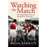 Watching the Match The Remarkable Story of Football on Television by Barwick, Brian; Motson, John, 9780233004327