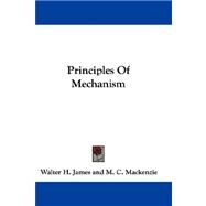 Principles of Mechanism by James, Walter H., 9780548304327