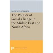 The Politics of Social Change in the Middle East and North Africa by Halpern, Manfred, 9780691624327