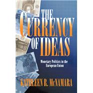 The Currency of Ideas by McNamara, Kathleen R., 9780801434327