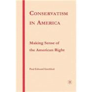 Conservatism in America Making Sense of the American Right by Gottfried, Paul Edward, 9781403974327