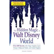The Hidden Magic of Walt Disney World: Over 600 Secrets of the Magic Kingdom, Epcot, Disney's Hollywood Studios, and Animal Kingdom by Veness, Susan, 9781440504327