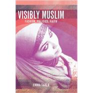 Visibly Muslim Fashion, Politics, Faith by Tarlo, Emma, 9781845204327