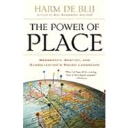 The Power of Place Geography, Destiny, and Globalization's Rough Landscape by de Blij, Harm, 9780199754328