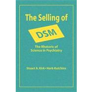 The Selling of DSM: The Rhetoric of Science in Psychiatry by Kirk,Stuart A., 9780202304328