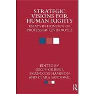 Strategic Visions for Human Rights : Essays in Honour of Professor Kevin Boyle by Gilbert, Geoff; Hampson, Francoise; Sandoval, Clara, 9780203844328