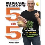 Michael Symon's 5 in 5 5 Fresh Ingredients + 5 Minutes = 120 Fantastic Dinners: A Cookbook by Symon, Michael; Trattner, Douglas, 9780770434328