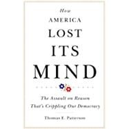How America Lost Its Mind by Patterson, Thomas E., 9780806164328