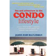 Fun and Adventure in the Condo Lifestyle : Owners, Board Members, Managers ... Learn How to Better Manage and Maintain Your Condominium by BAUGHMAN JAMES KEIR, 9780979044328