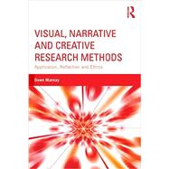 Visual, Narrative and Creative Research Methods: Application, Reflection and Ethics by Mannay; Dawn, 9781138024328