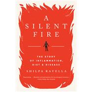 A Silent Fire The Story of Inflammation, Diet, and Disease by Ravella, Shilpa, 9781324074328