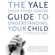 The Yale Child Study Center Guide to Understanding Your Child Healthy Development from Birth to Adolescence by Cohen, Donald J.; Mayes, Linda C., 9780316794329