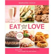Eat What You Love More than 300 Incredible Recipes Low in Sugar, Fat, and Calories by Koch, Marlene, 9780762434329