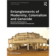 Entanglements of Modernity, Colonialism and Genocide: Burundi and Rwanda in Historical-Sociological Perspective by Palmer; Jack, 9781138564329