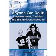 Anyone Can Do It: Empowerment, Tradition and the Punk Underground by Dale,Pete, 9781409444329
