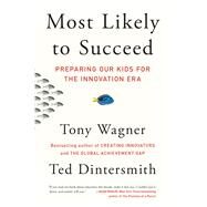 Most Likely to Succeed Preparing Our Kids for the Innovation Era by Wagner, Tony; Dintersmith, Ted, 9781501104329