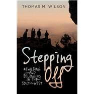 Stepping Off Rewilding and Belonging in the South-West by Wilson, Thomas M, 9781925164329