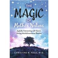 The Magic of Mother Nature Joyfully interacting with Gaia�s loving multidimensional realms by Page, Christine, 9780997814330