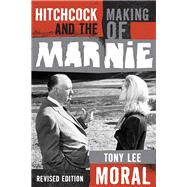Hitchcock and the Making of Marnie by Moral, Tony Lee, 9781442214330